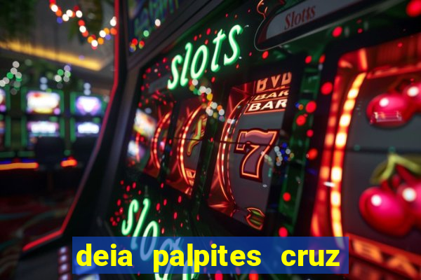 deia palpites cruz do dia